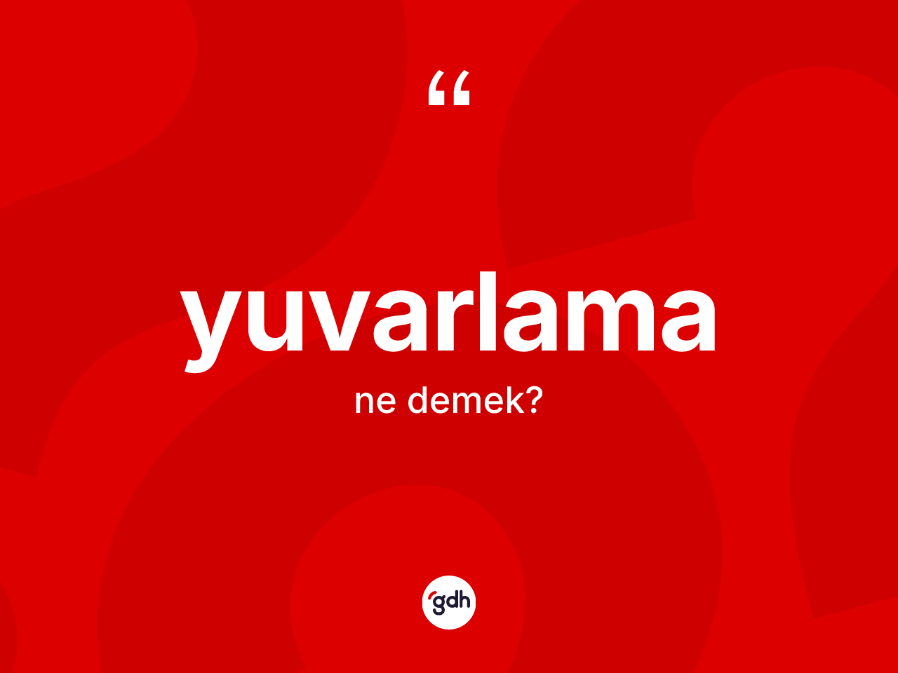 Yuvarlama kelimesinin tanımı nedir? Yuvarlamanın TDK'ya göre anlamı nedir?