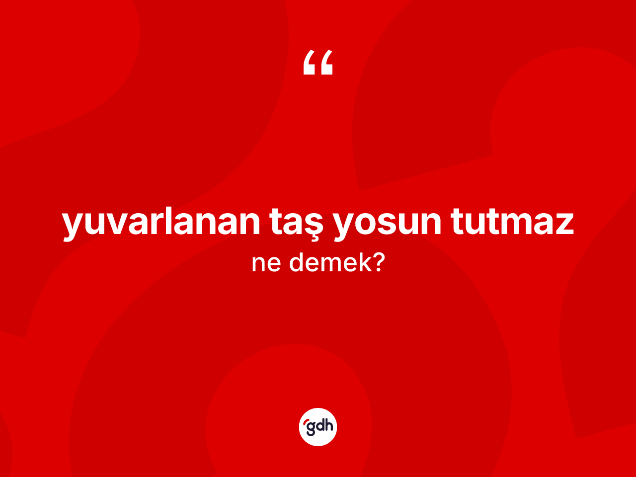 Yuvarlanan taş yosun tutmaz sözü ne demektir? Yuvarlanan taş yosun tutmaz ifadesi hangi durumlarda kullanılır