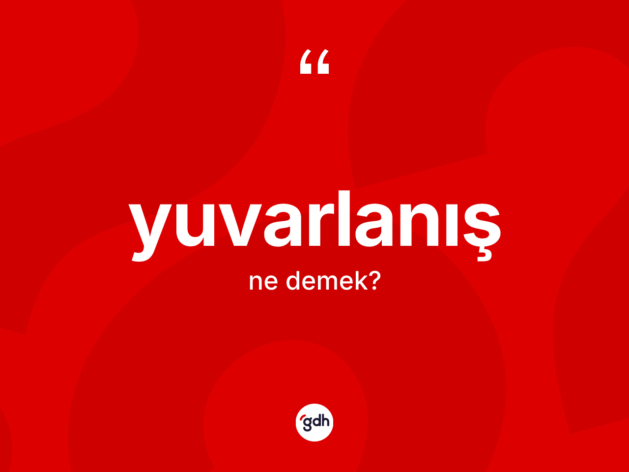Yuvarlanış ne demek? Yuvarlanışın kısaca tanımı nedir?