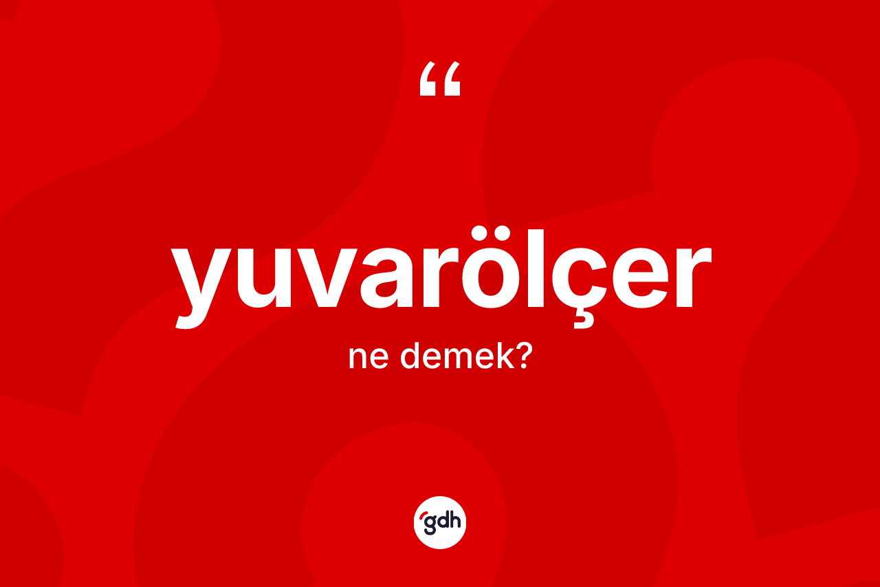 Yuvarölçer kelimesinin sözlükteki tanımı nedir?