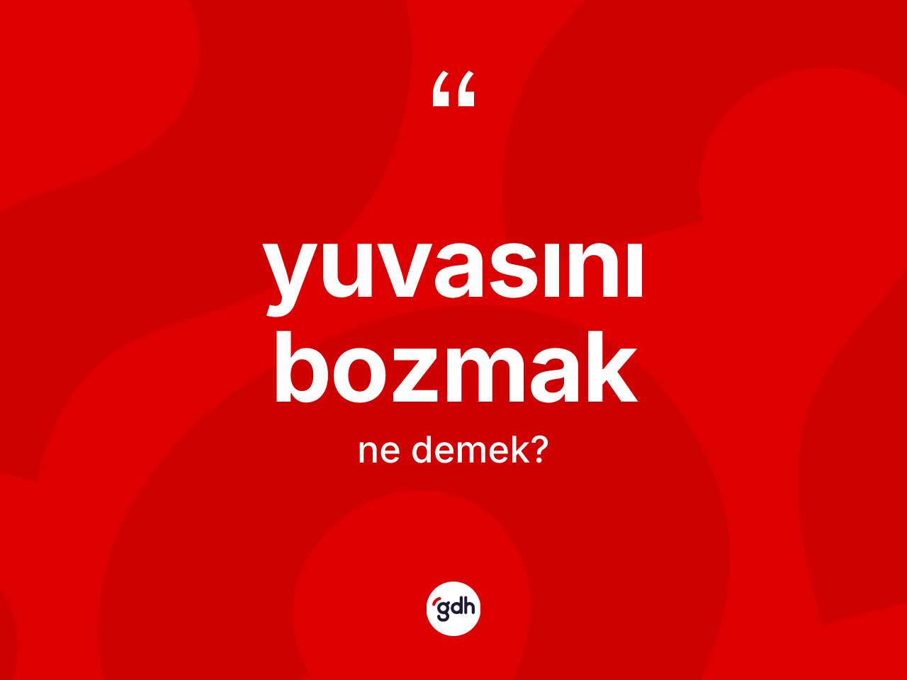 Yuvasını bozmak ifadesinin sözlükteki anlamı nedir? Yuvasını bozmak ifadesi hangi durumlarda kullanılır?