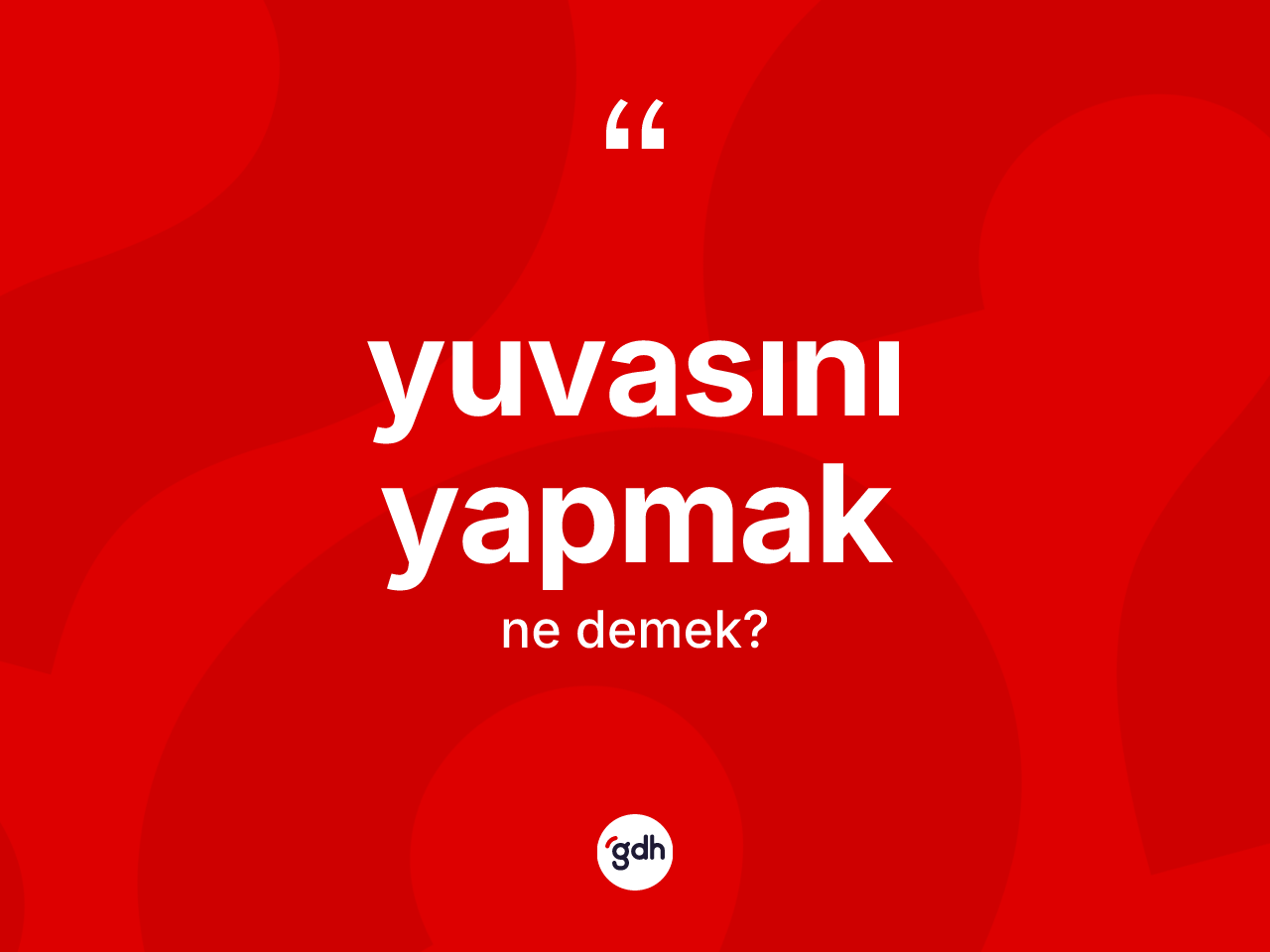 Yuvasını yapmak ifadesinin kısaca anlamı nedir? Yuvasını yapmak ifadesi nerede kullanılır?