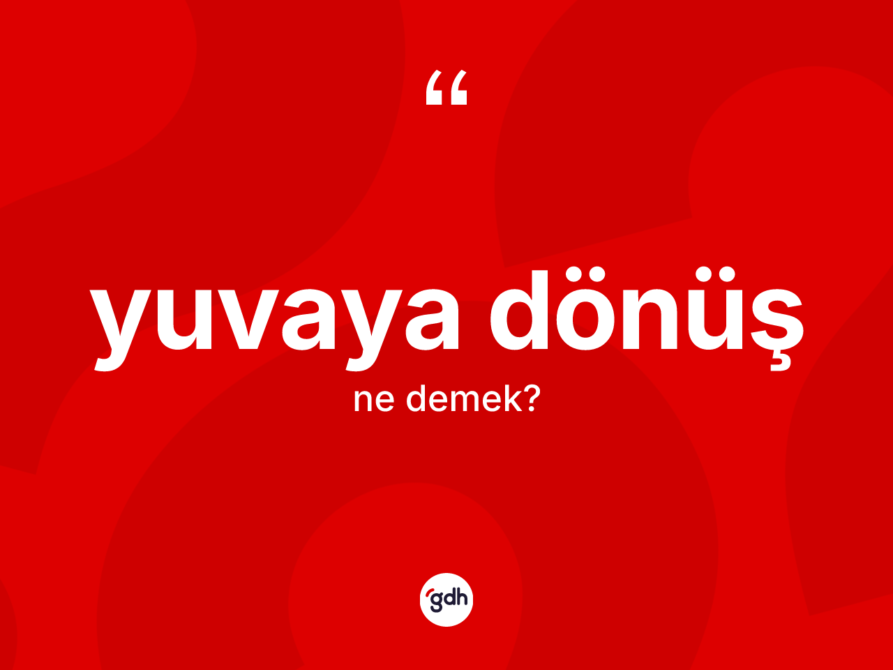 Yuvaya dönüş kelimesinin tanımı nedir? Yuvaya dönüşün halk arasındaki kullanımı nasıldır?