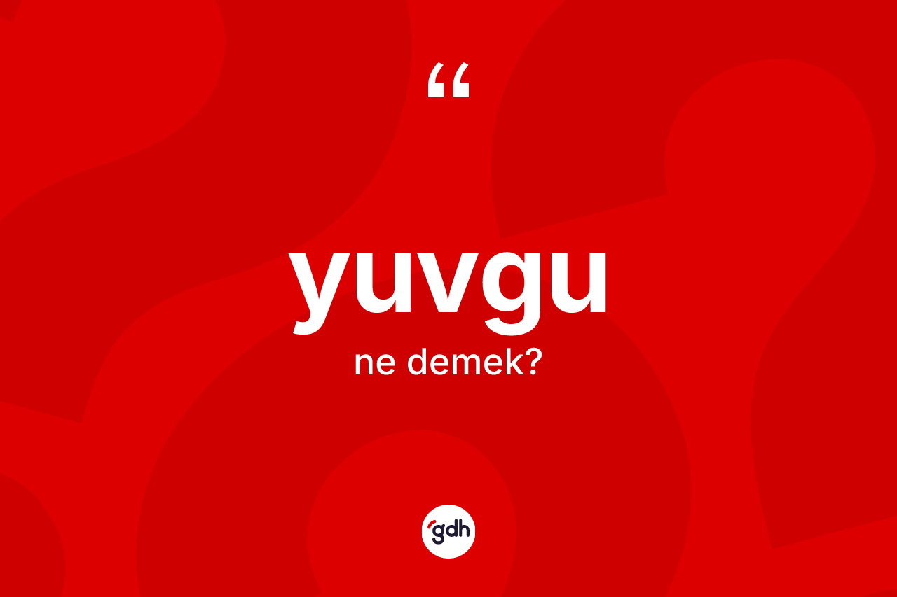Yuvgu kelimesi ne demek?