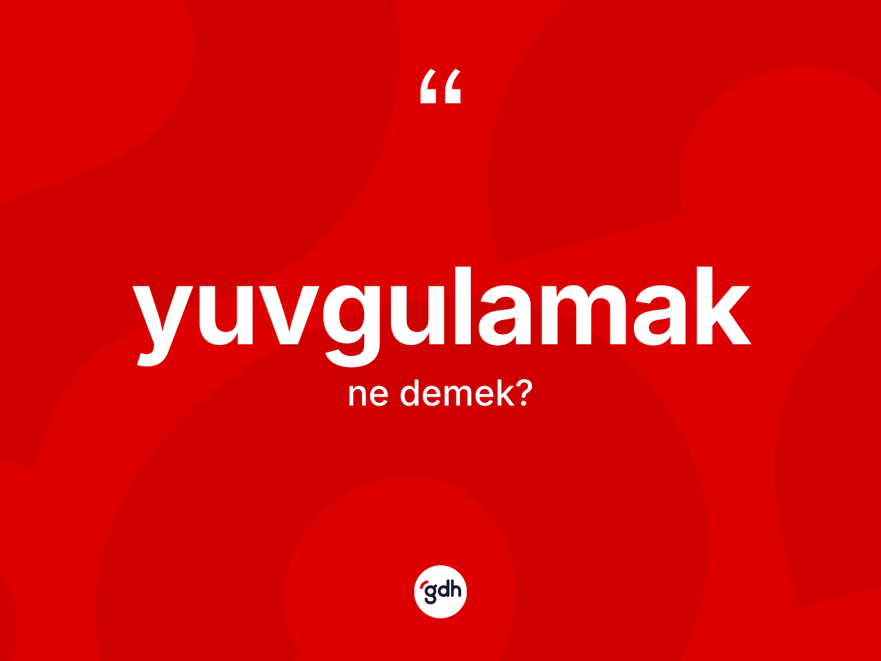 Yuvgulamak kelimesinin sözlükteki tanımı nedir? Yuvgulamak kelimesinin kaç farklı anlamı var?