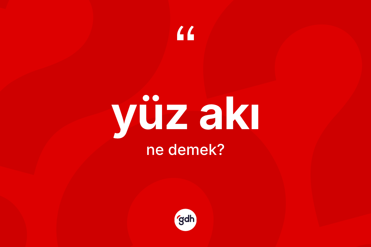 Yüz akı ne anlama gelir? Yüz akının halk arasındaki kullanımı nasıldır?