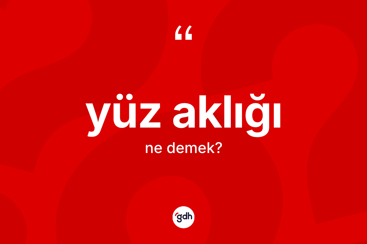 Yüz aklığı kelimesinin anlamı nedir? Yüz aklığının sözlükteki anlamı nedir?