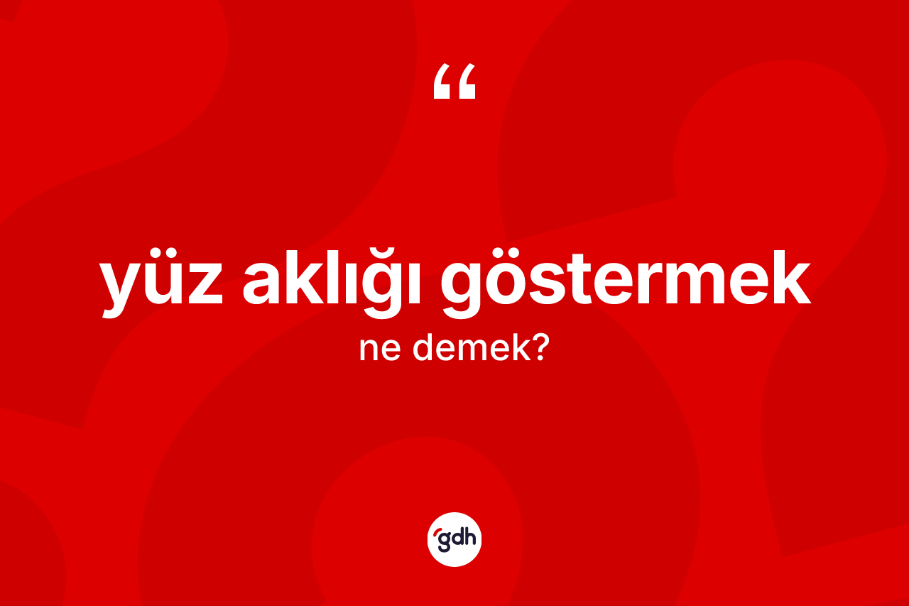 Yüz aklığı göstermek ifadesinin sözlükteki anlamı nedir? Yüz aklığı göstermek sözü hangi durumlarda kullanılır?