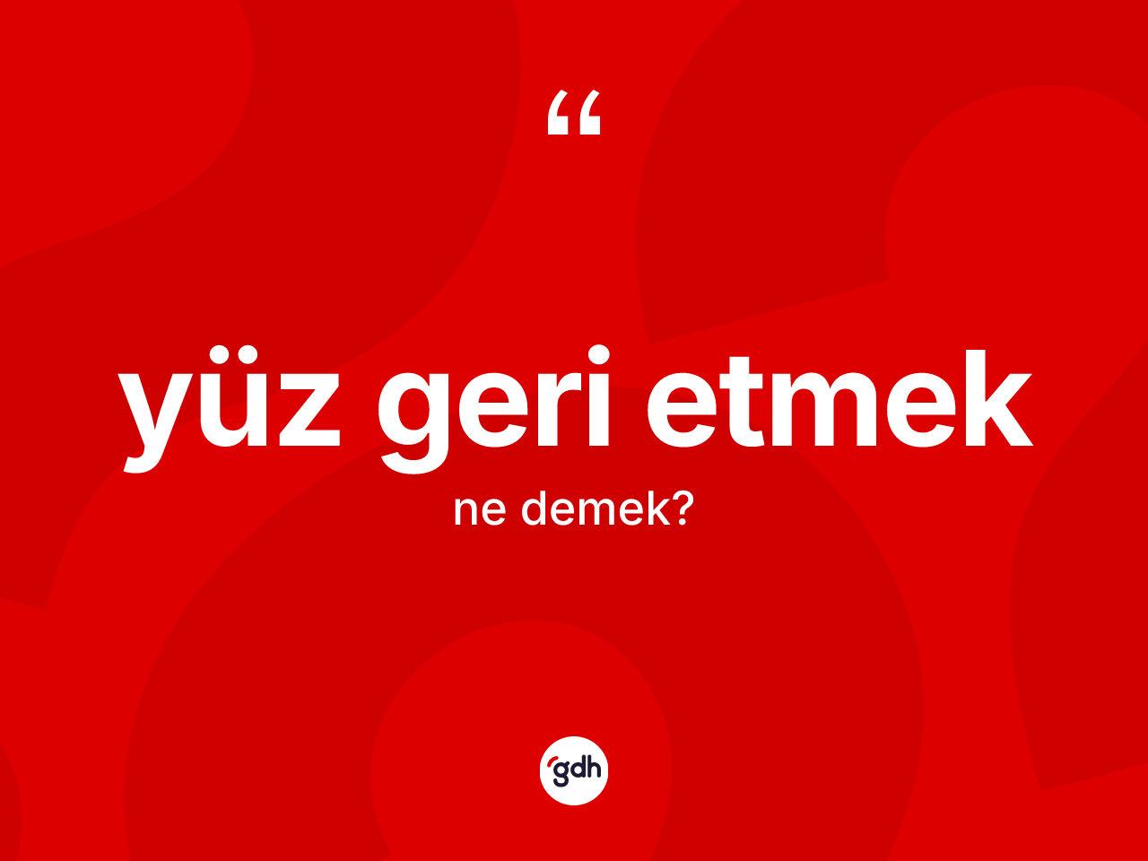 Yüz geri etmek sözü neyi anlatır? Yüz geri etmek ifadesi nerede kullanılır?