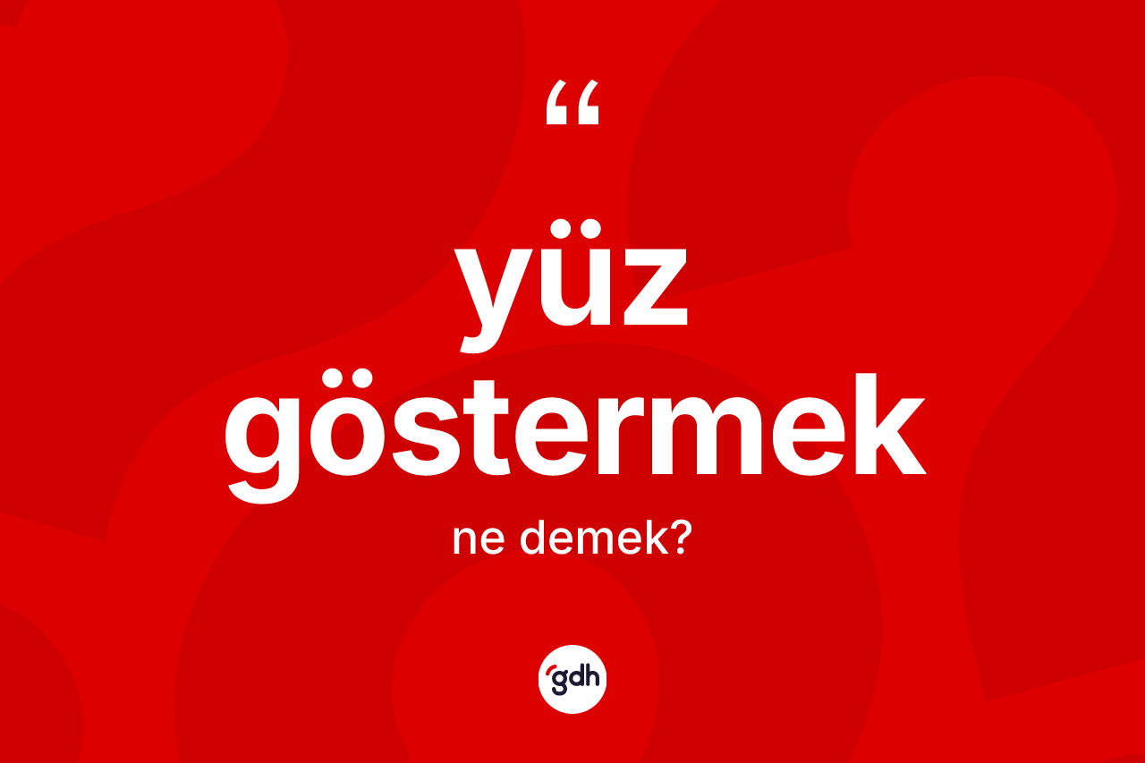 Yüz göstermek nedir? Yüz göstermek ifadesi nerede kullanılır?