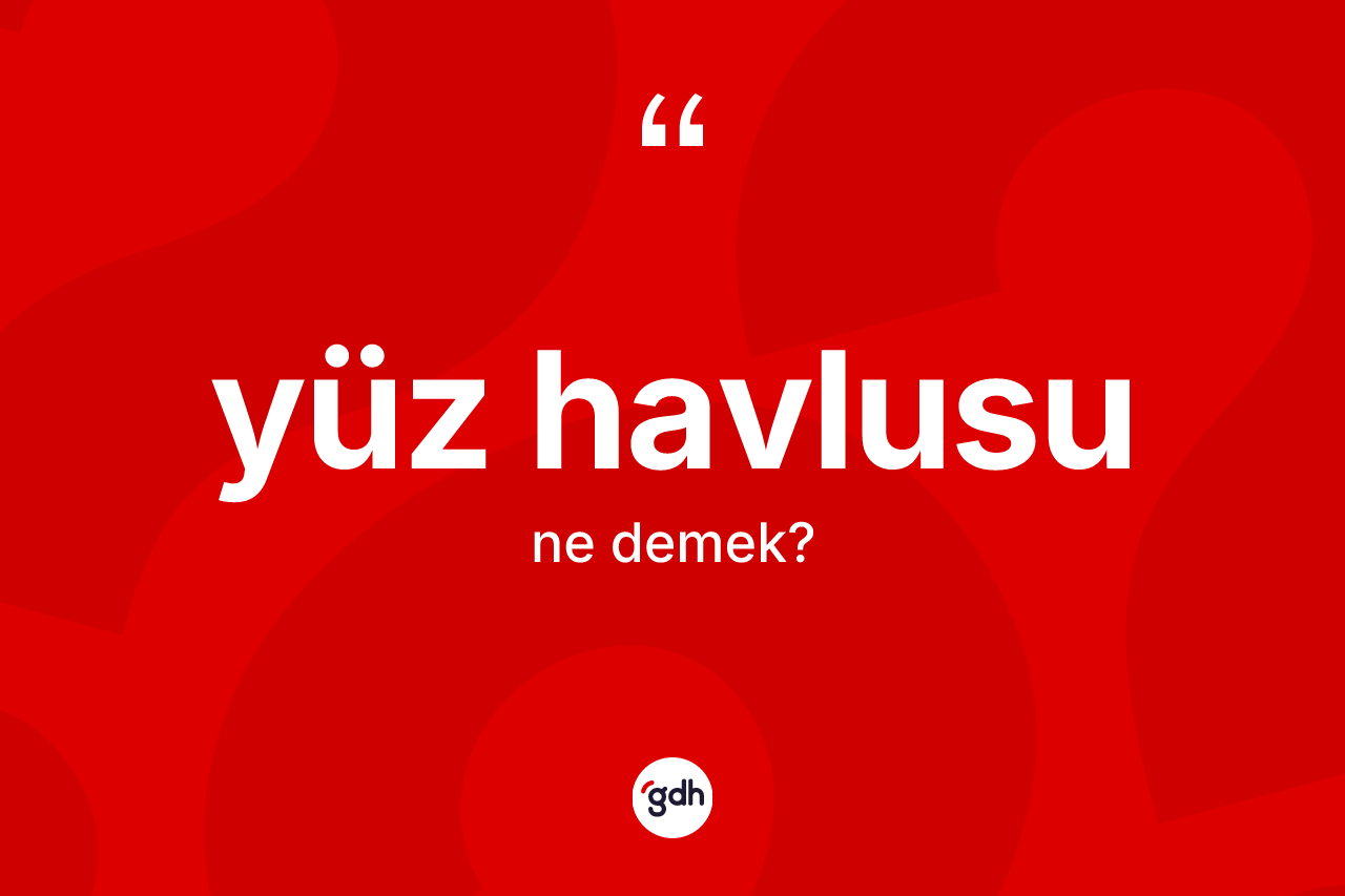 Yüz havlusu kelimesinin sözlükteki tanımı nedir? Yüz havlusunun TDK'ya göre anlamı nedir?