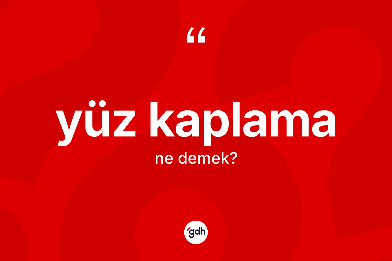 Yüz kaplama kelimesi ne anlama gelir?