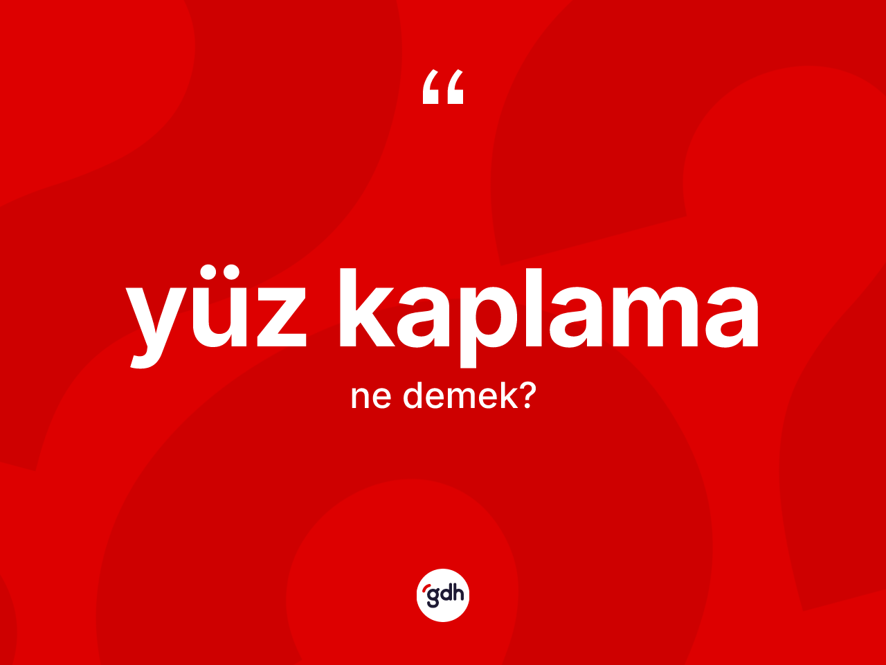 Yüz kaplama kelimesi ne anlama gelir? Yüz kaplamanın kısaca tanımı nedir?