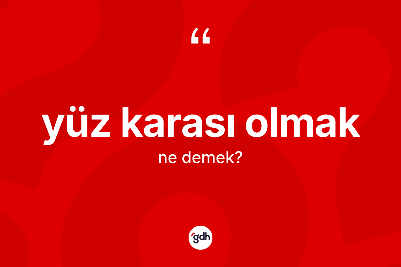 Yüz karası olmak ne demektir?