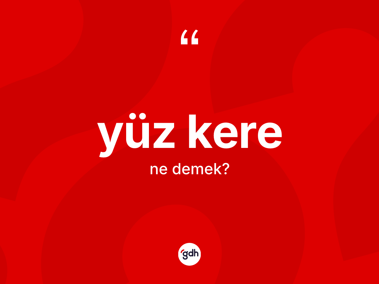 Yüz kere kelimesinin anlamı nedir? Yüz kere kelimesinin kaç farklı anlamı var?