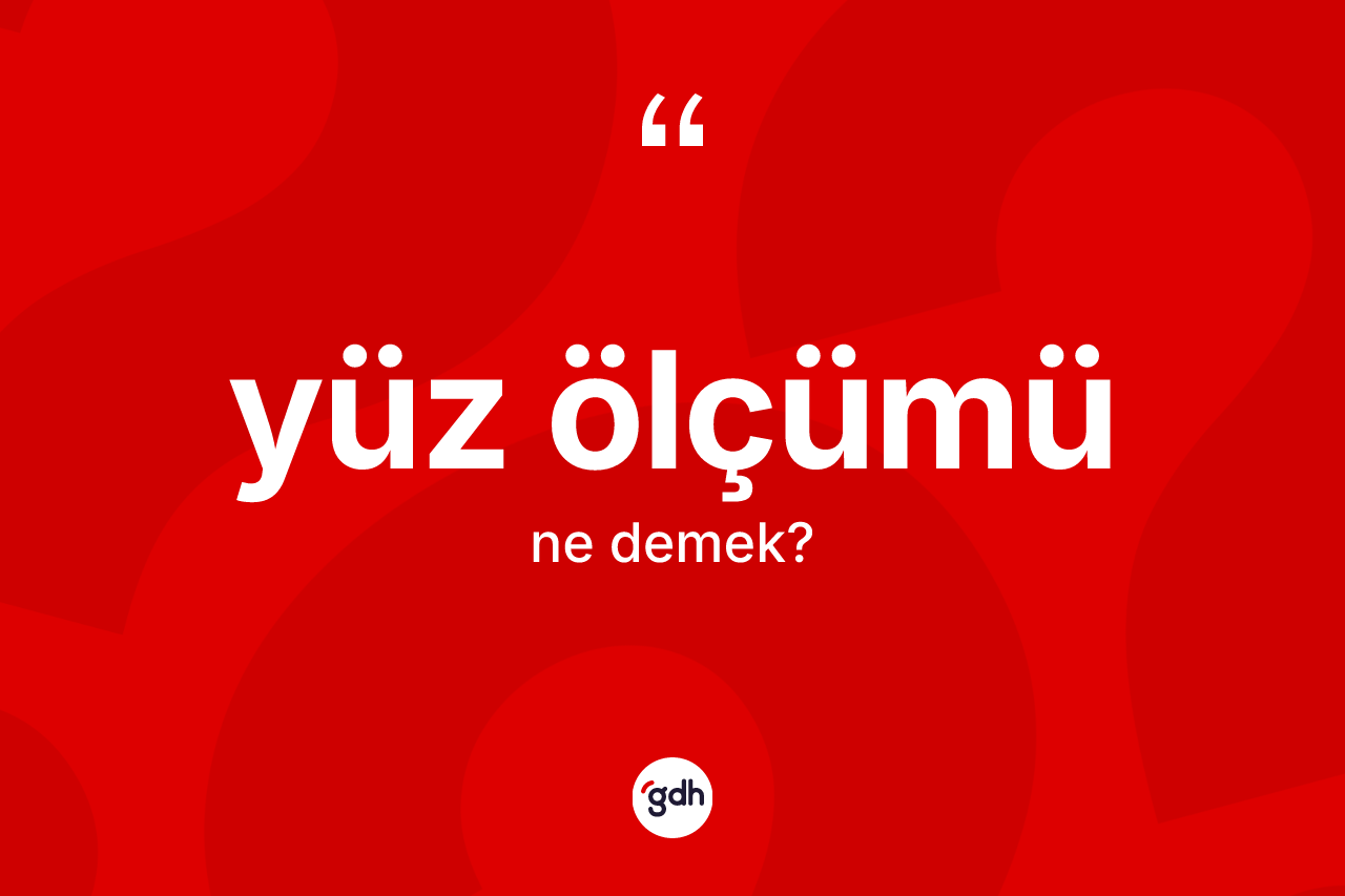 Yüz ölçümü kelimesinin anlamı nedir? Yüz ölçümünün kısaca tanımı nedir?