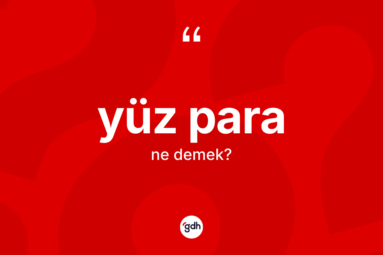 Yüz para kelimesinin sözlükteki tanımı nedir? Yüz paranın kısaca tanımı nedir?