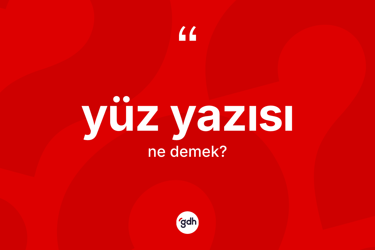 Yüz yazısı kelimesinin sözlükteki tanımı nedir? Yüz yazısının TDK'ya göre anlamı nedir?