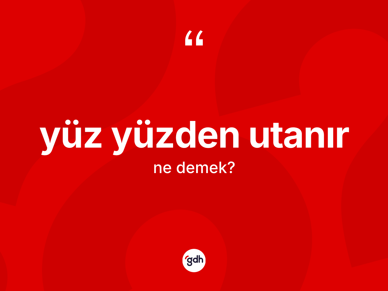 Yüz yüzden utanır ne demek? Yüz yüzden utanır ifadesinin TDK anlamı nedir?