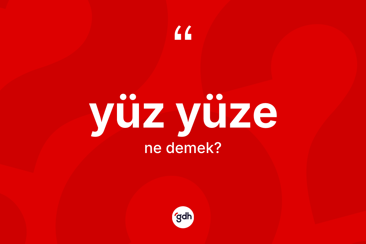 Yüz yüze kelimesinin anlamı nedir? Yüz yüzenin TDK'ya göre anlamı nedir?