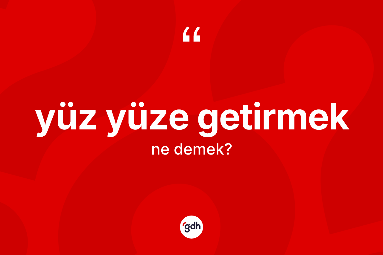 Yüz yüze getirmek nedir? Yüz yüze getirmek ifadesi hangi durumlarda kullanılır