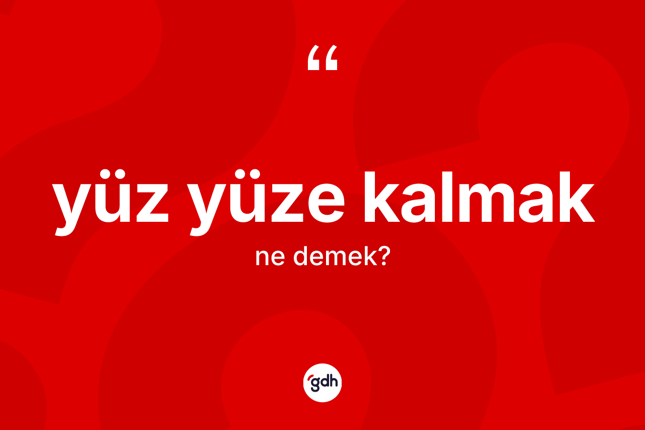 Yüz yüze kalmak ifadesinin tanımı nedir? Yüz yüze kalmak sözünün TDK tanımı nedir?