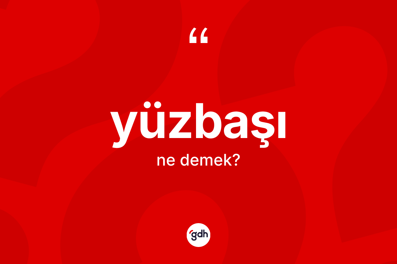 Yüzbaşı kelimesi nedir? Yüzbaşının TDK'ya göre anlamı nedir?