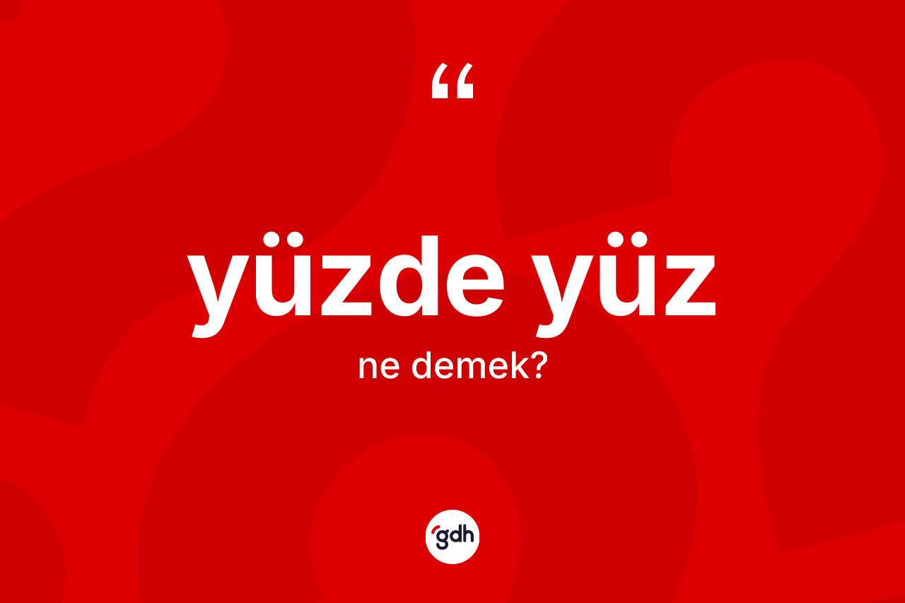 Yüzde yüz kelimesinin anlamı nedir? Yüzde yüzün kısaca tanımı nedir?