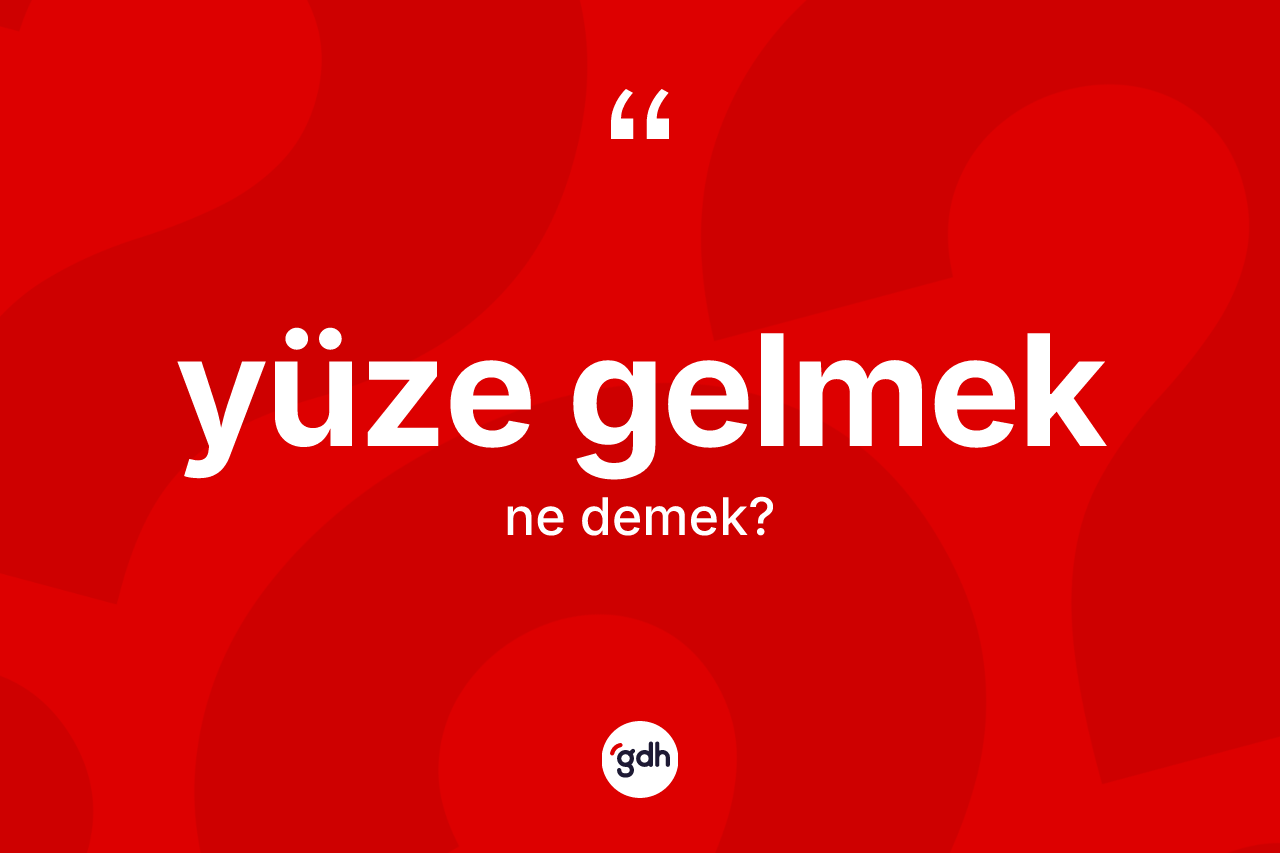 Yüze gelmek ifadesinin kısaca tanımı nedir? Yüze gelmek ifadesi hangi durumlarda kullanılır?