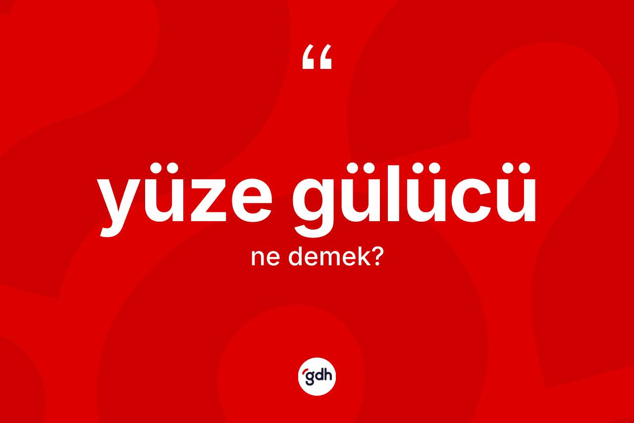 Yüze gülücü kelimesinin sözlükteki tanımı nedir?