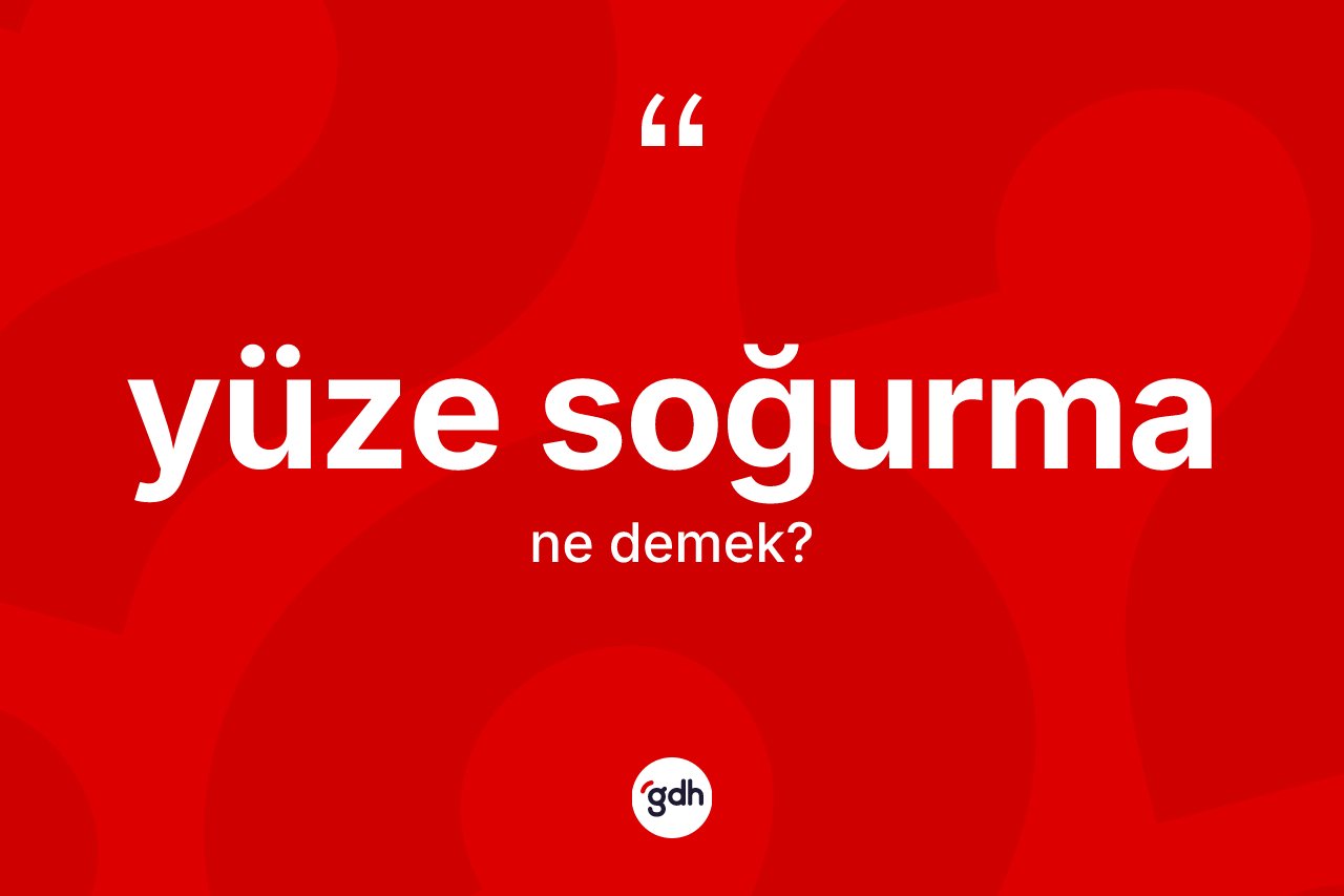 Yüze soğurma kelimesinin sözlükteki tanımı nedir? Yüze soğurmanın TDK'ya göre anlamı nedir?