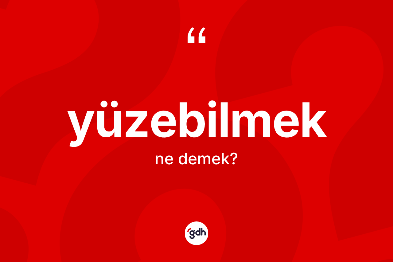 Yüzebilmek kelimesinin anlamı nedir? Yüzebilmeğin TDK'ya göre anlamı nedir?