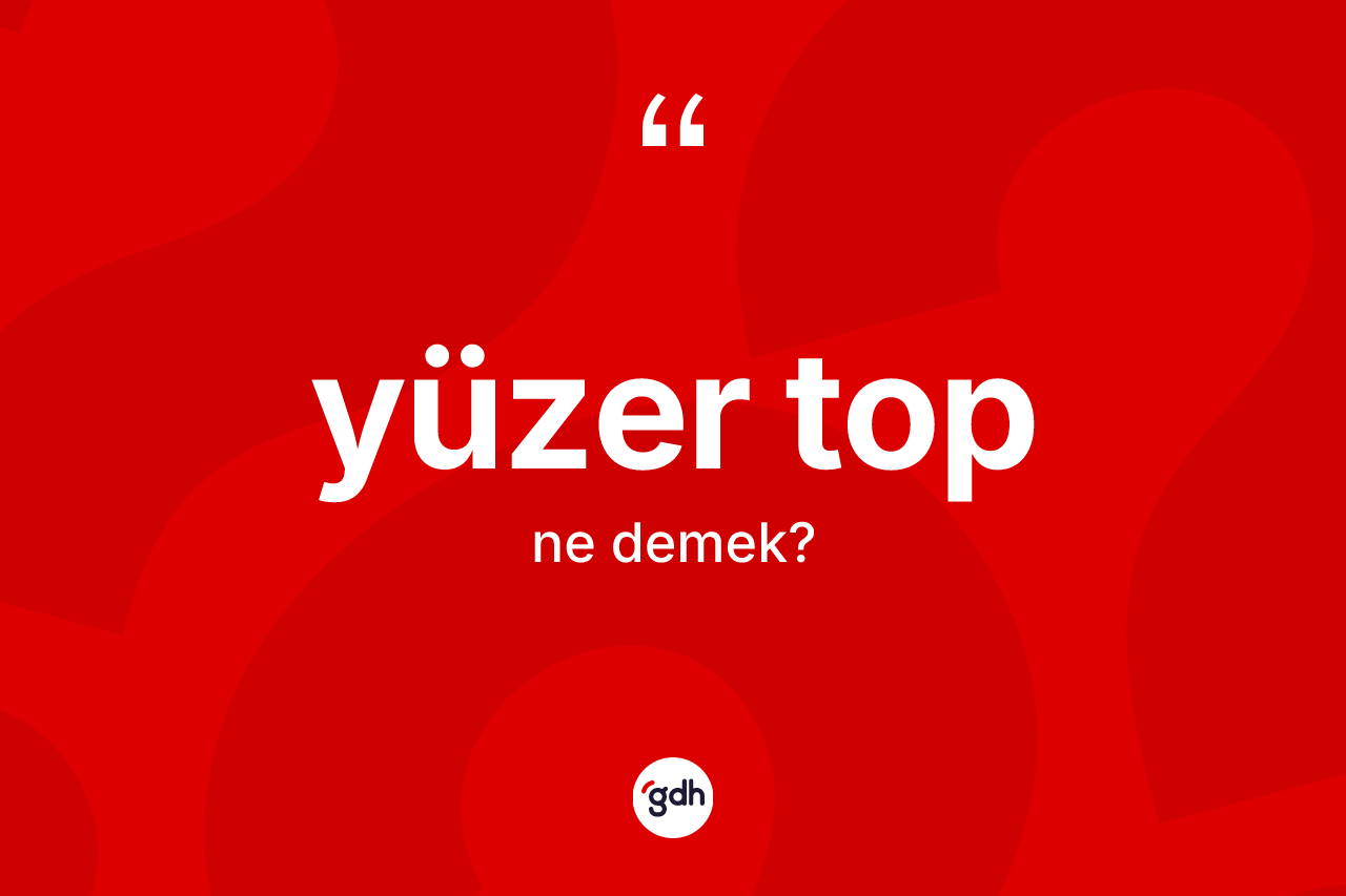 Yüzer top nedir? Yüzer top kelimesinin kaç farklı anlamı var?