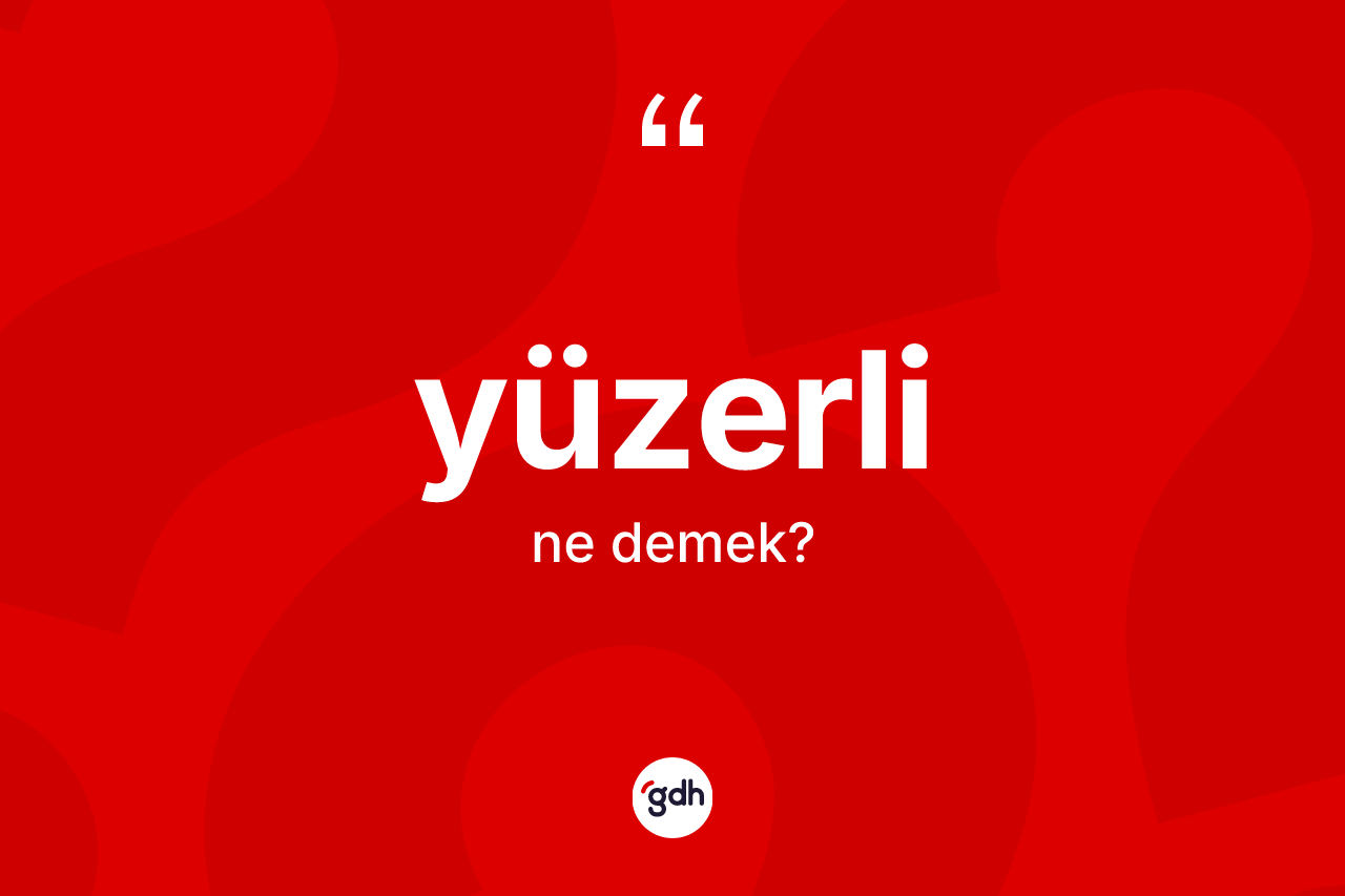 Yüzerli kelimesinin tanımı nedir? Yüzerlinin TDK'ya göre anlamı nedir?