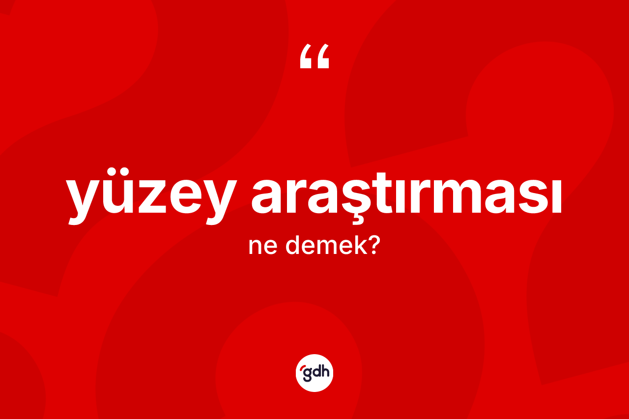 Yüzey araştırması kelimesi ne demek?