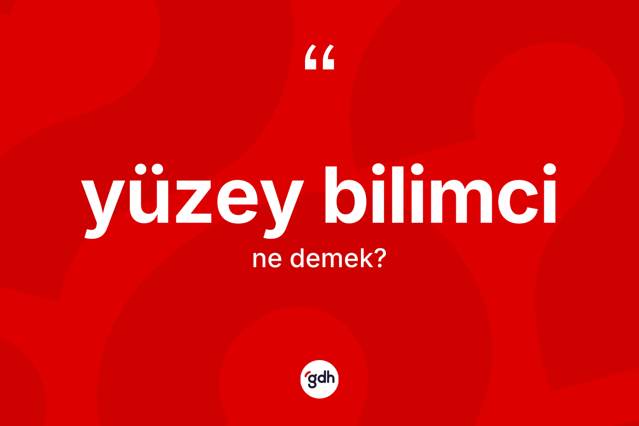 Yüzey bilimci kelimesi nedir? Yüzey bilimcinin TDK'ya göre anlamı nedir?