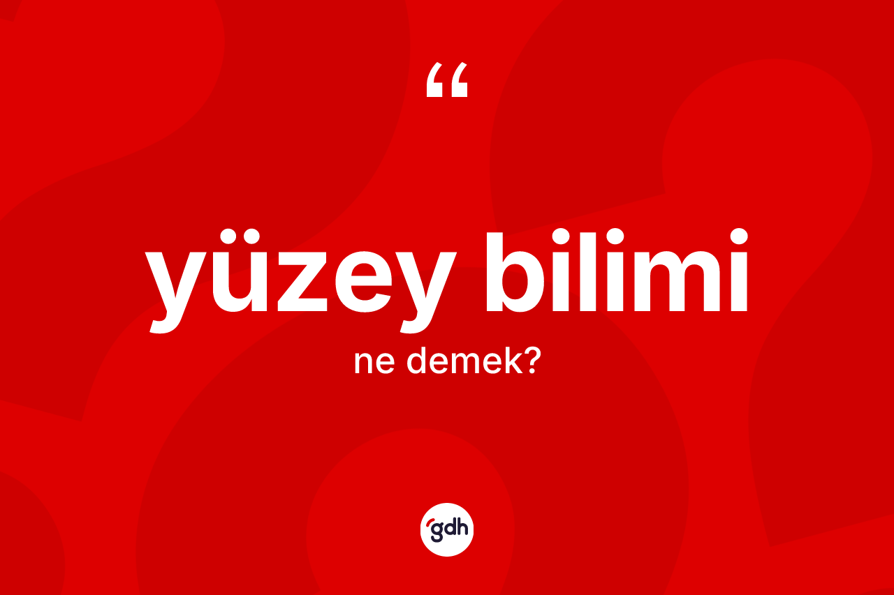 Yüzey bilimi kelimesi ne anlama gelir?