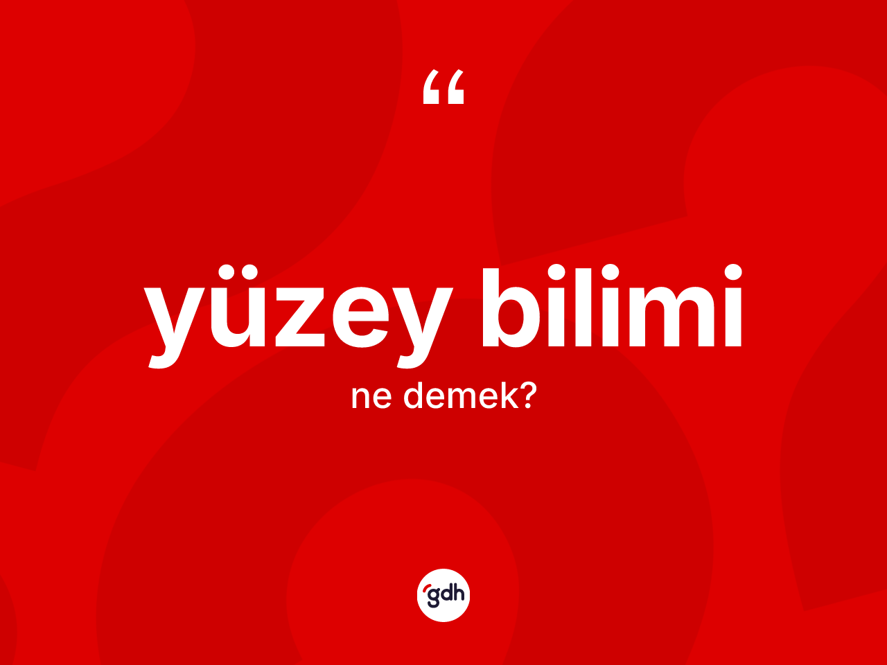 Yüzey bilimi kelimesi ne anlama gelir? Yüzey biliminin sözlükteki anlamı nedir?