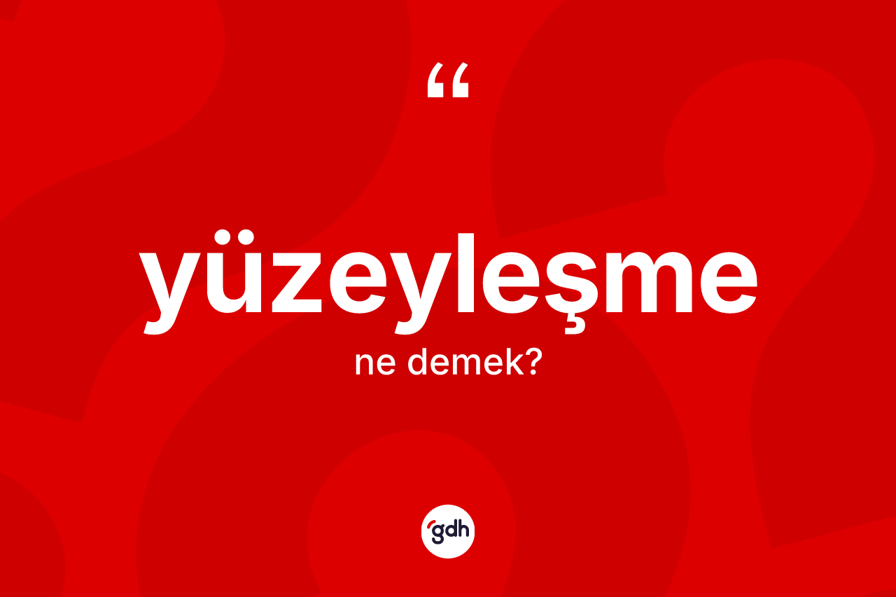 Yüzeyleşme kelimesinin sözlükteki tanımı nedir? Yüzeyleşmenin halk arasındaki kullanımı nasıldır?