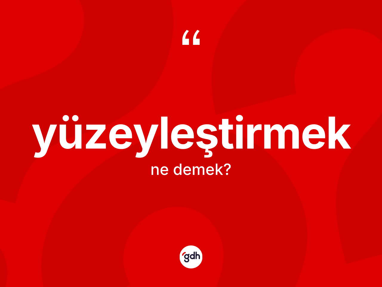 Yüzeyleştirmek kelimesi nedir? Yüzeyleştirmeğin TDK'ya göre anlamı nedir?