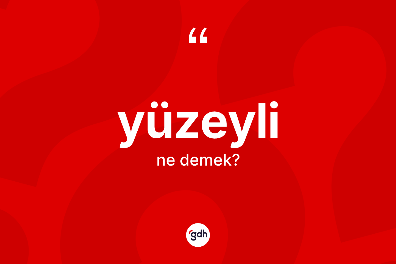 Yüzeyli kelimesinin sözlükteki tanımı nedir? Yüzeylinin TDK'ya göre anlamı nedir?