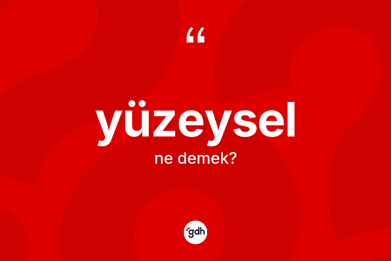 Yüzeysel kelimesinin sözlükteki tanımı nedir? Yüzeysel kelimesinin kaç farklı anlamı var?