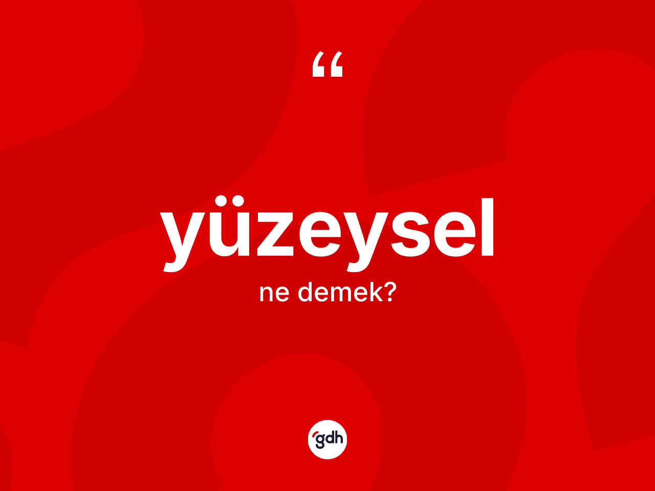 Yüzeysel kelimesinin sözlükteki tanımı nedir? Yüzeysel kelimesinin kaç farklı anlamı var?