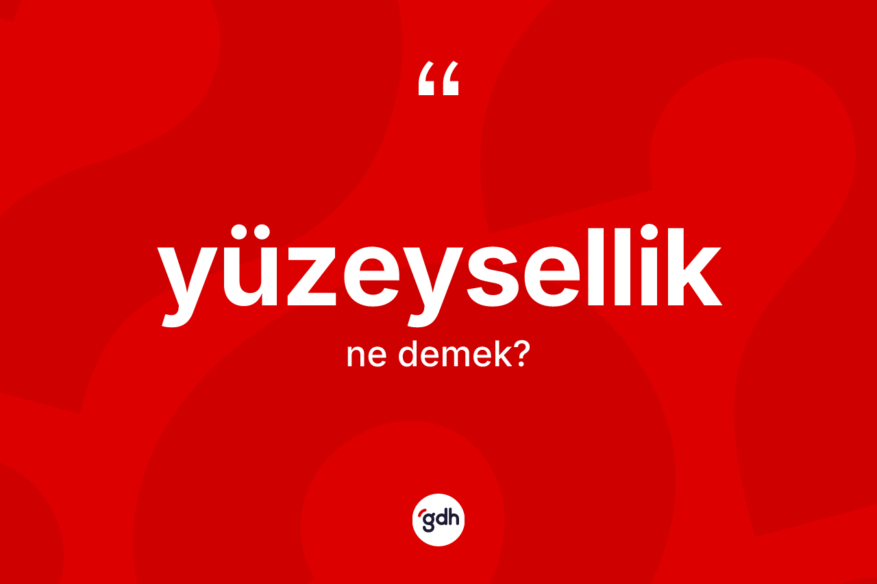 Yüzeysellik kelimesinin anlamı nedir? Yüzeyselliğin sözlükteki anlamı nedir?