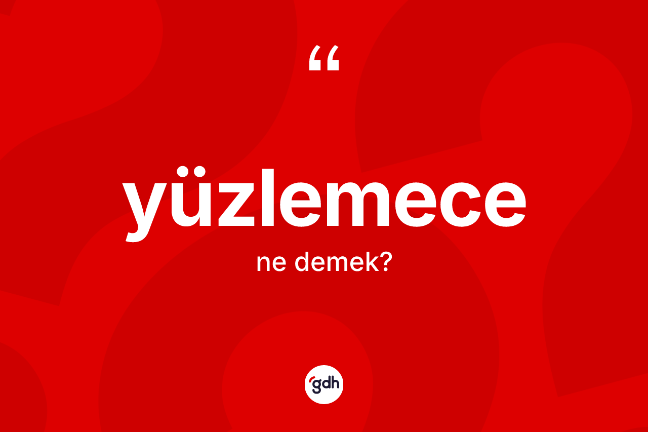 Yüzlemece kelimesinin tanımı nedir? Yüzlemecenin TDK'ya göre anlamı nedir?