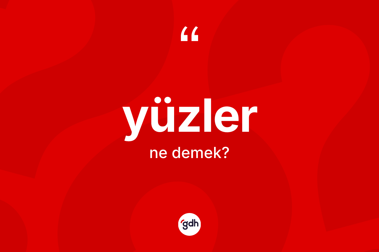 Yüzler kelimesinin tanımı nedir? Yüzlerin halk arasındaki kullanımı nasıldır?
