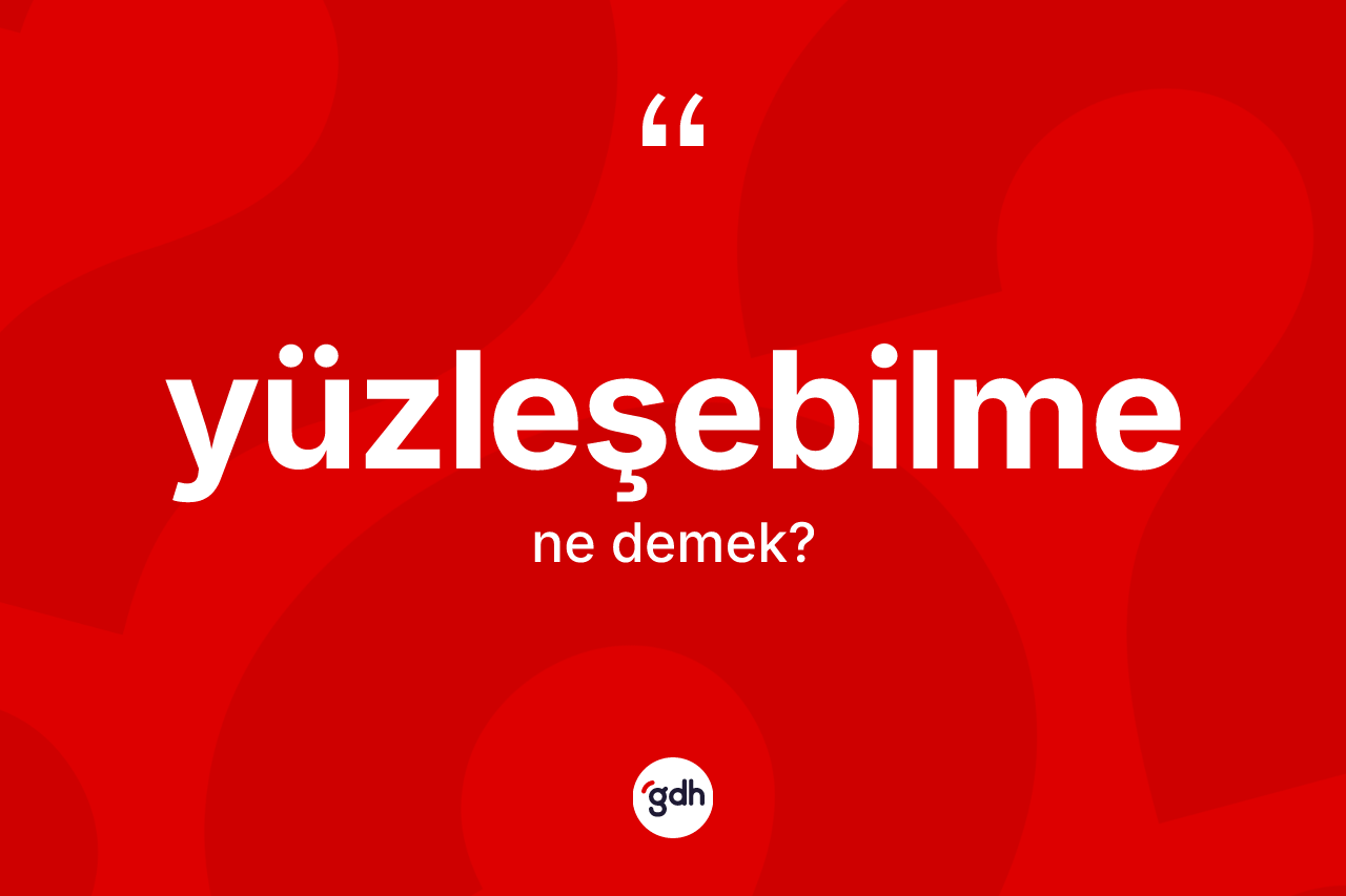 Yüzleşebilme kelimesinin tanımı nedir?