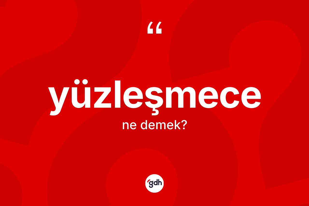 Yüzleşmece kelimesi ne anlama gelir? Yüzleşmecenin TDK'ya göre anlamı nedir?