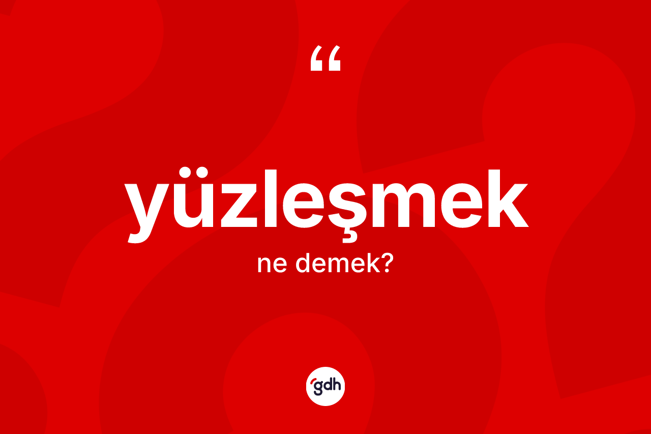 Yüzleşmek kelimesi ne demek? Yüzleşmek kelimesinin TDK anlamı nedir?