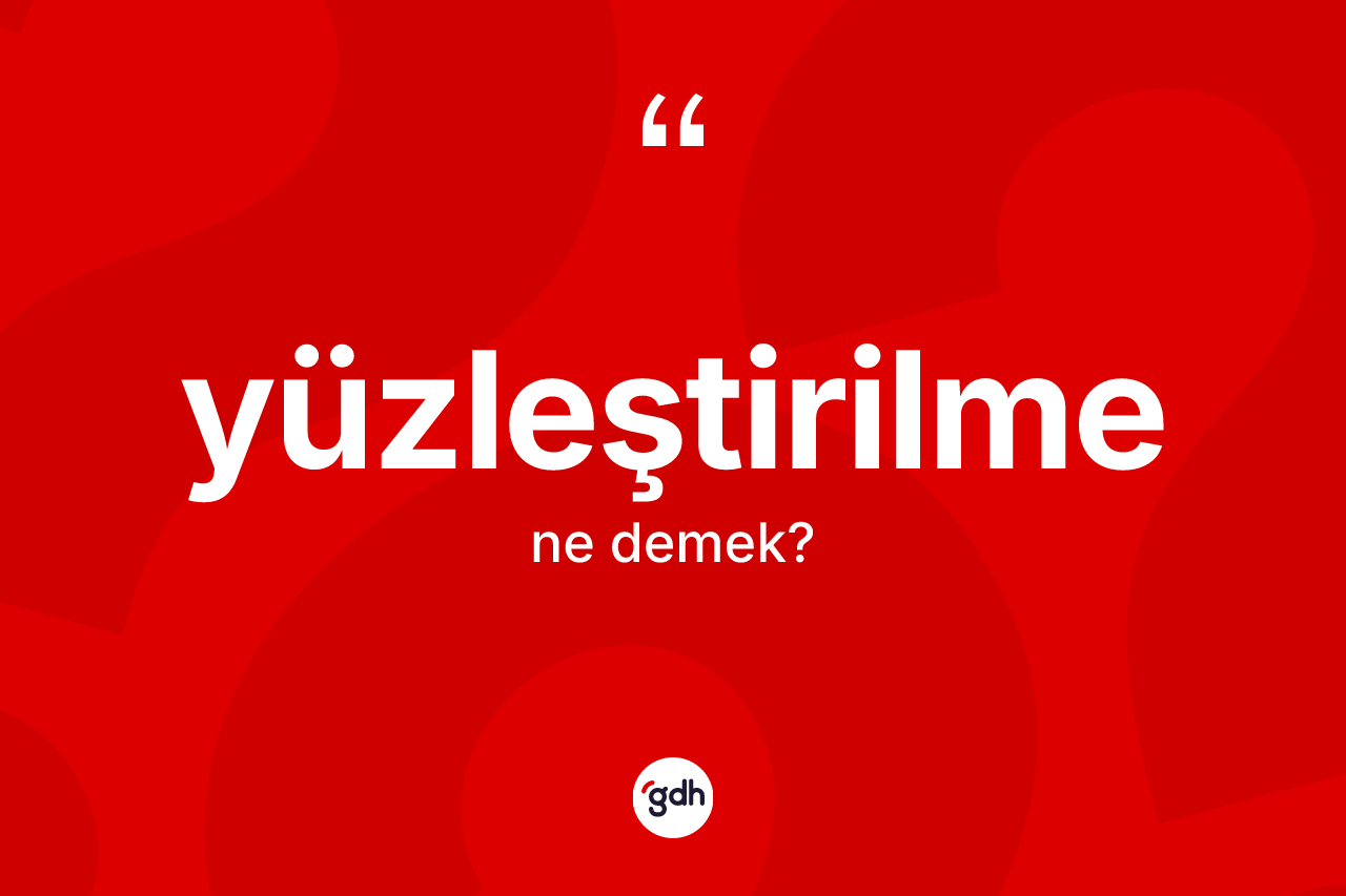 Yüzleştirilme kelimesinin tanımı nedir?